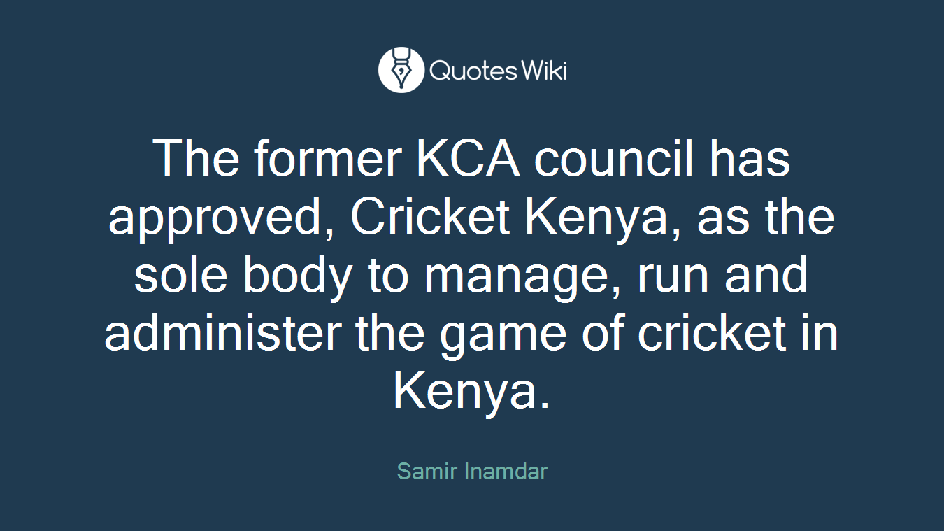 The former KCA council has approved, Cricket Kenya, as the sole body to manage, run and administer the game of cricket in Kenya.