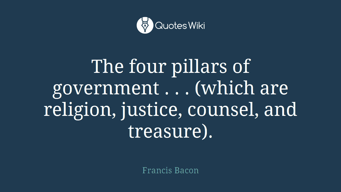 The four pillars of government . . . (which are religion, justice, counsel, and treasure).