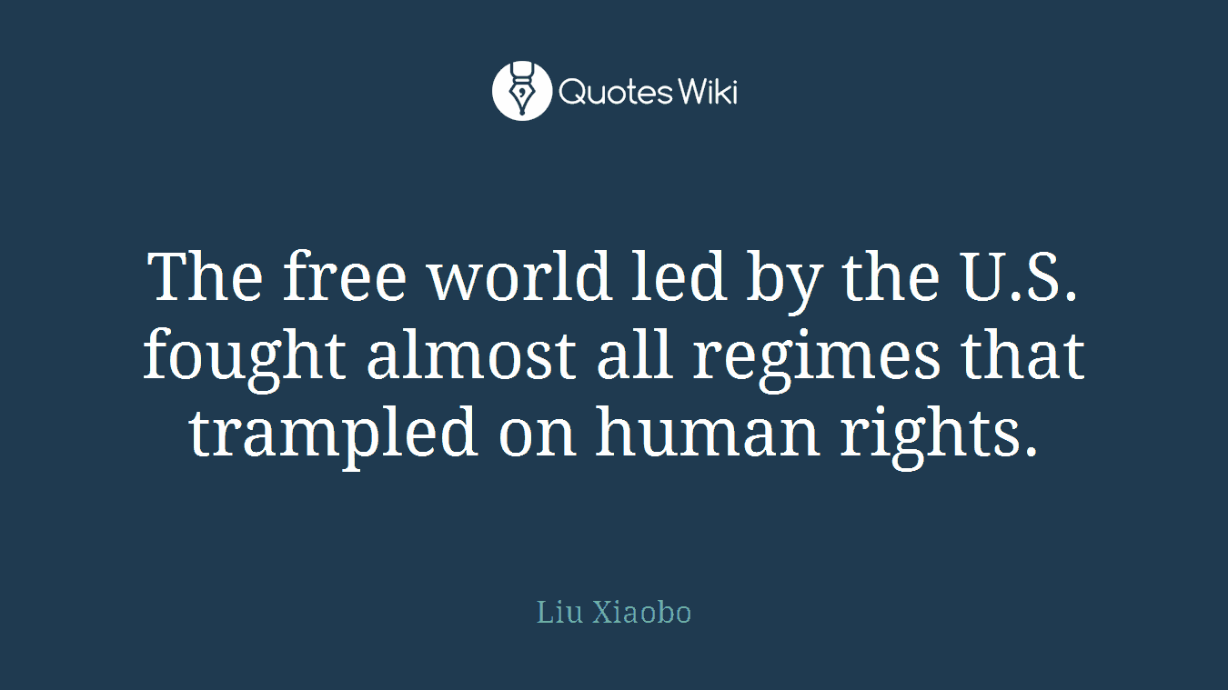 The free world led by the U.S. fought almost all regimes that trampled on human rights.
