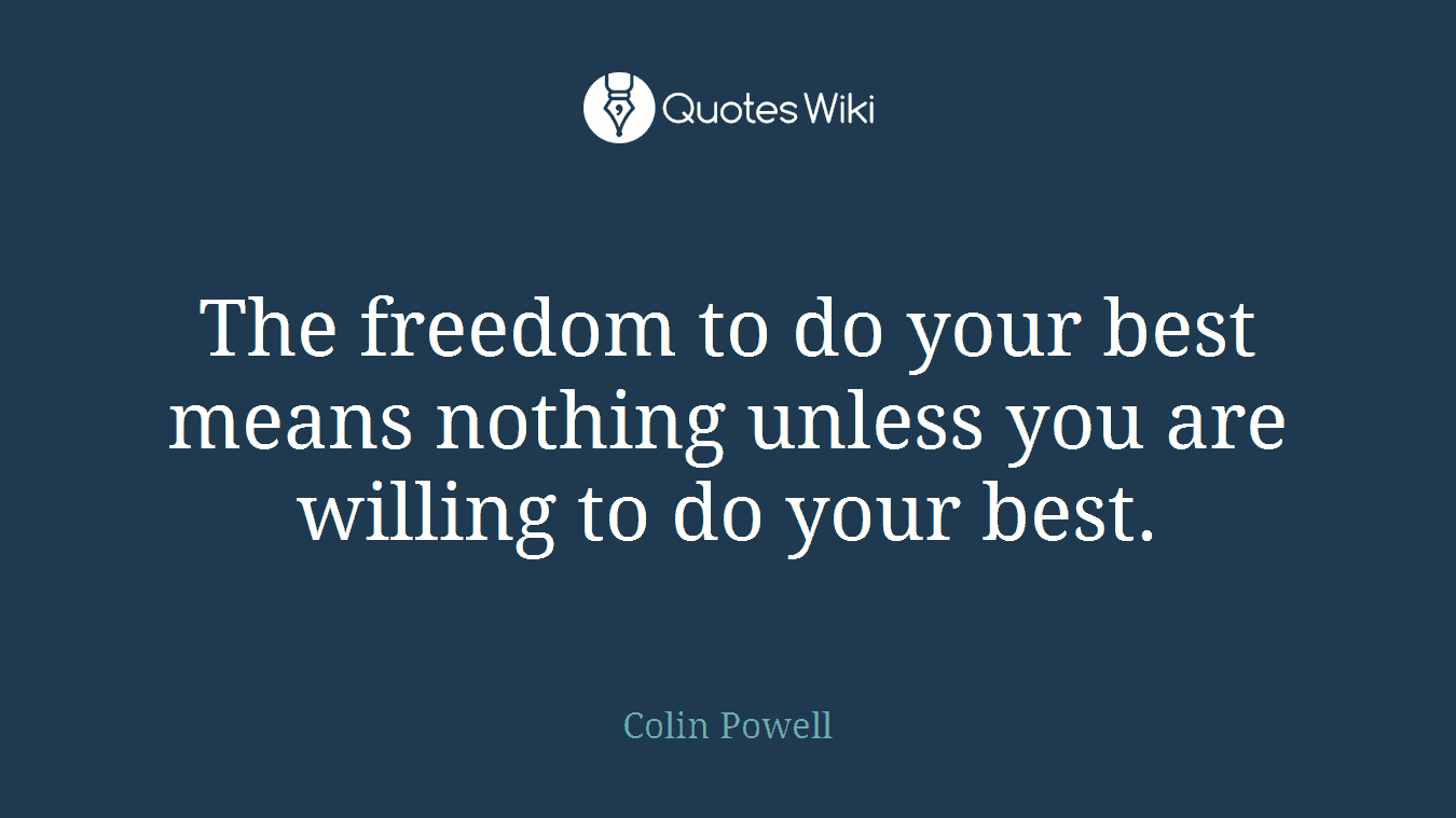 The freedom to do your best means nothing unless you are willing to do your best.