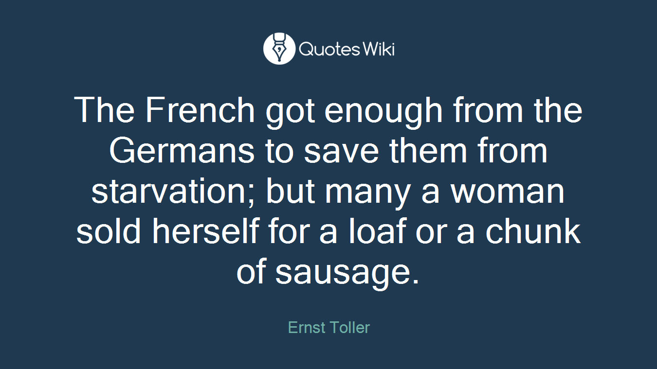 The French got enough from the Germans to save them from starvation; but many a woman sold herself for a loaf or a chunk of sausage.
