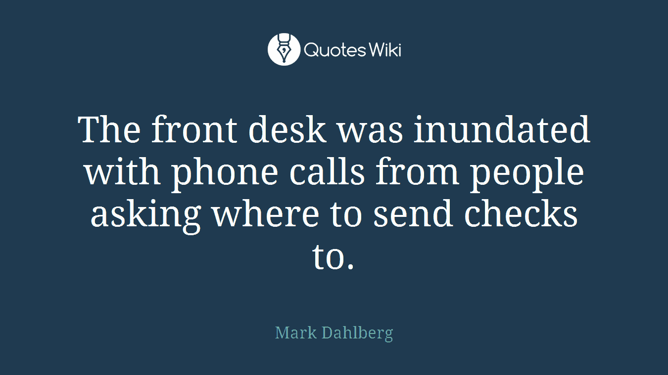 The front desk was inundated with phone calls from people asking where to send checks to.