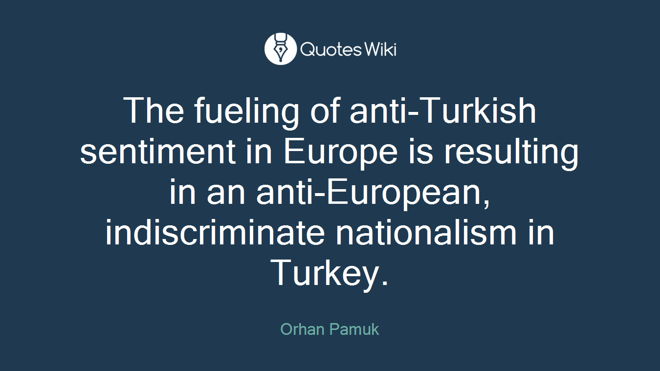 The fueling of anti-Turkish sentiment in Europe is resulting in an anti-European, indiscriminate nationalism in Turkey.