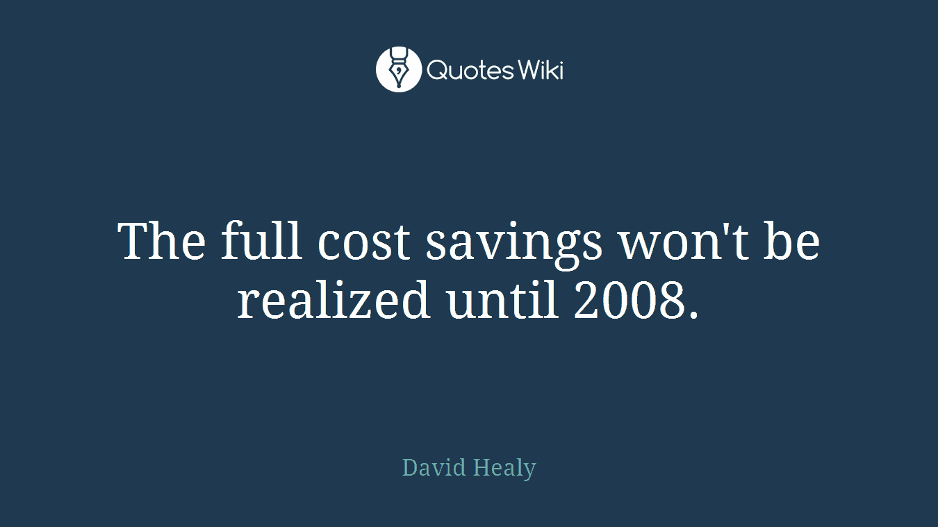 The full cost savings won't be realized until 2008.
