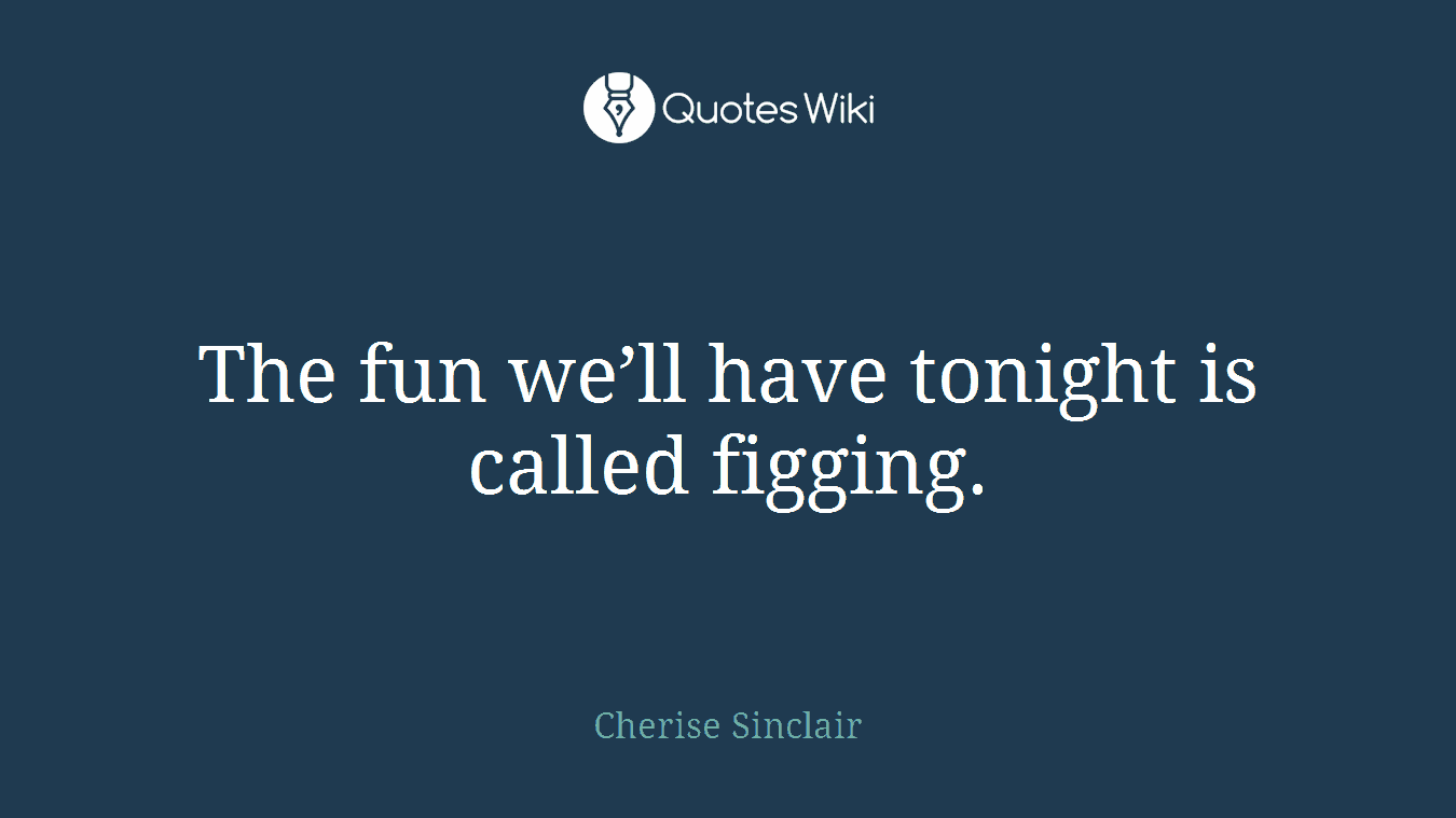 The fun we’ll have tonight is called figging.