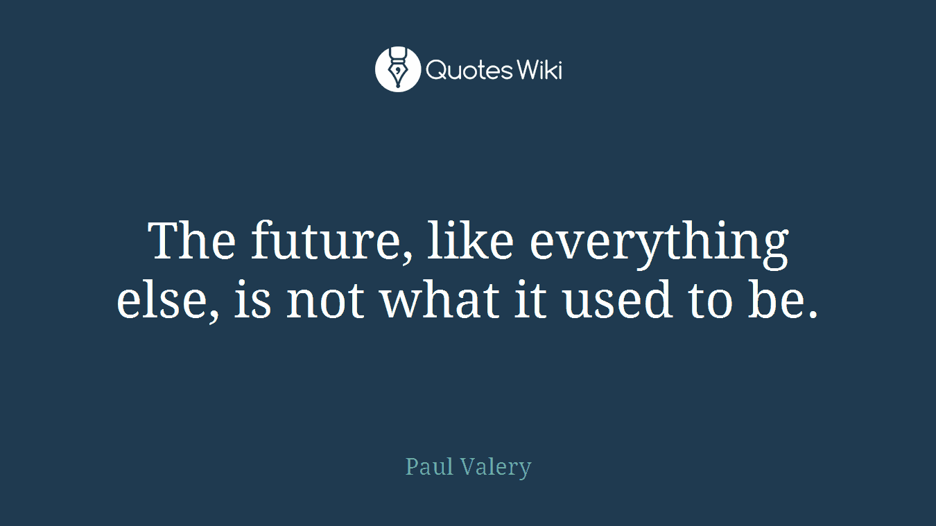The future, like everything else, is not what it used to be.
