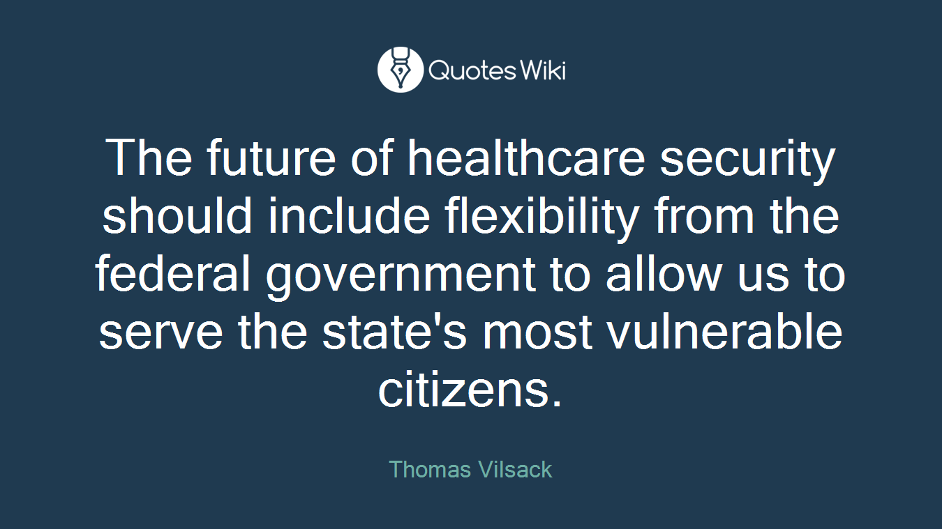 The future of healthcare security should include flexibility from the federal government to allow us to serve the state's most vulnerable citizens.