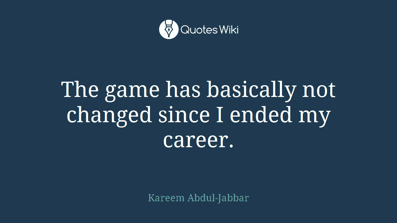 The game has basically not changed since I ended my career.
