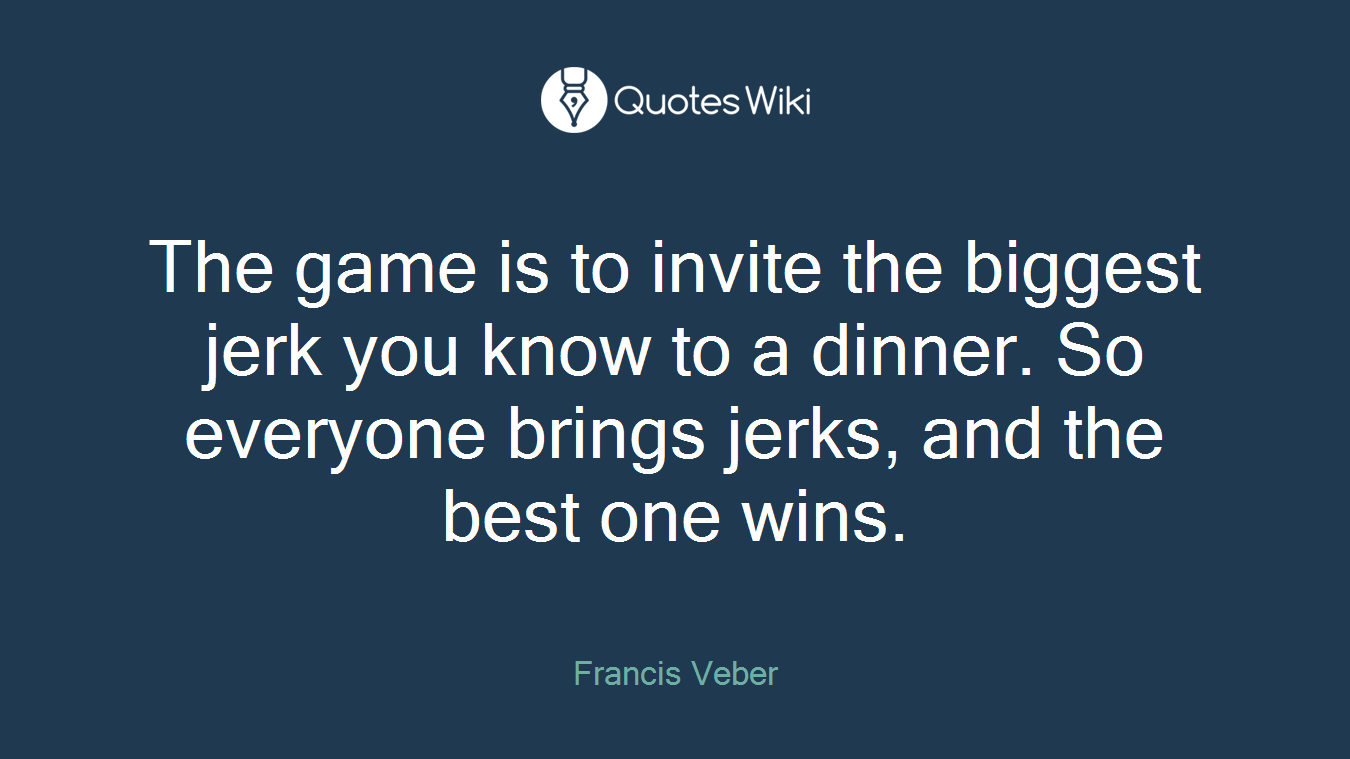 The game is to invite the biggest jerk you know to a dinner. So everyone brings jerks, and the best one wins.