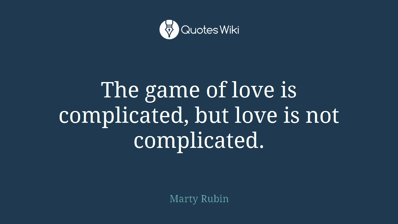 The game of love is complicated, but love is not complicated.