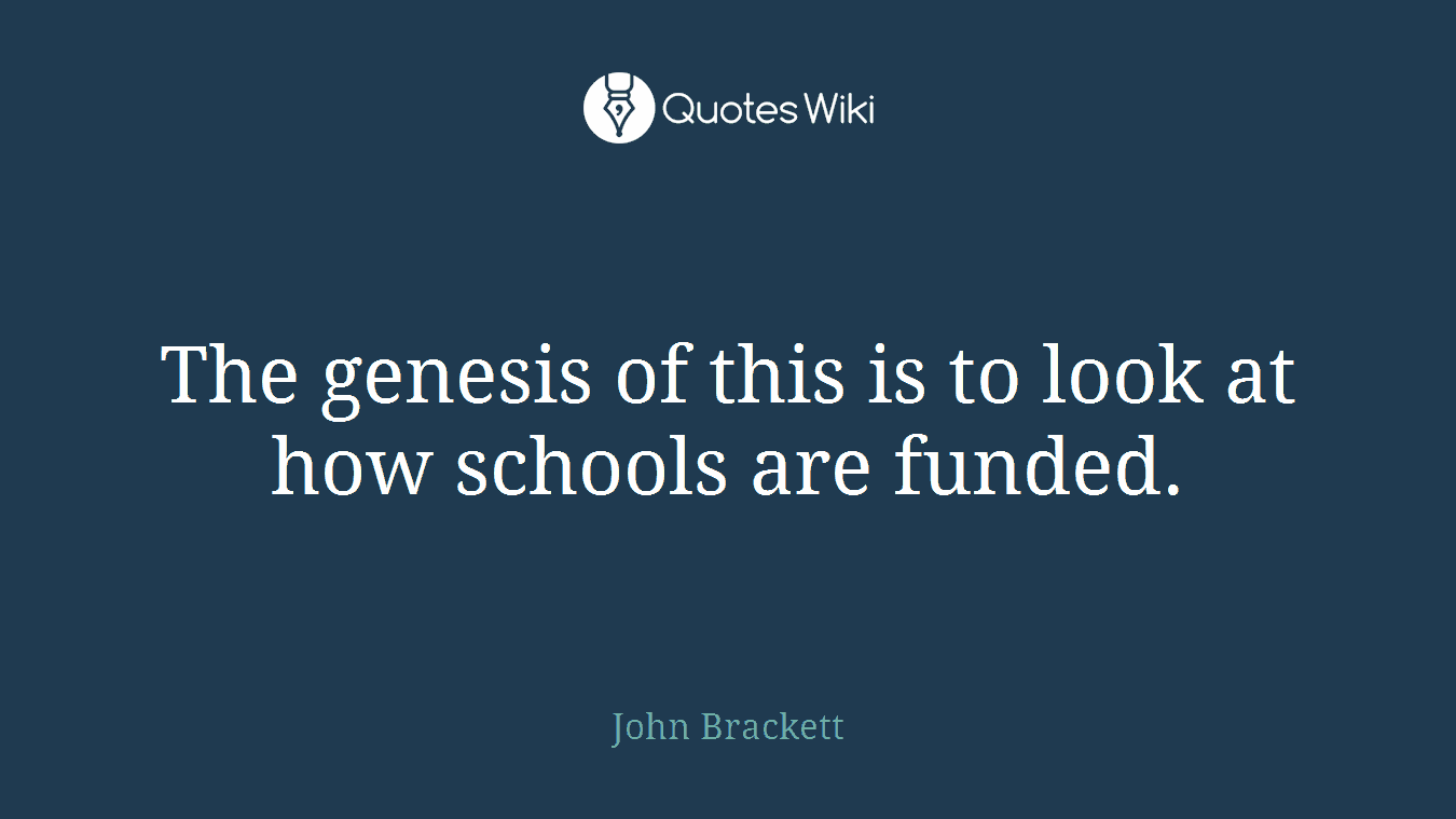 The genesis of this is to look at how schools are funded.