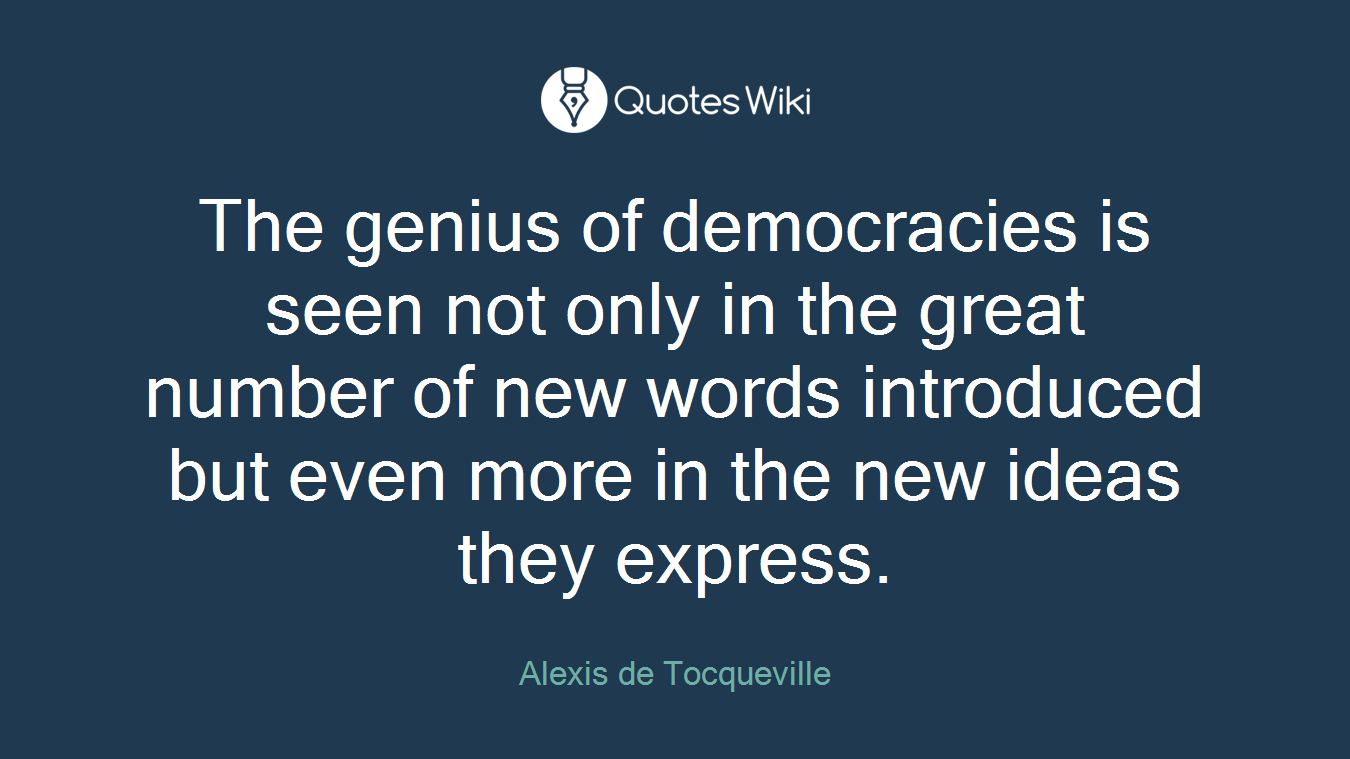The genius of democracies is seen not only in the great number of new words introduced but even more in the new ideas they express.