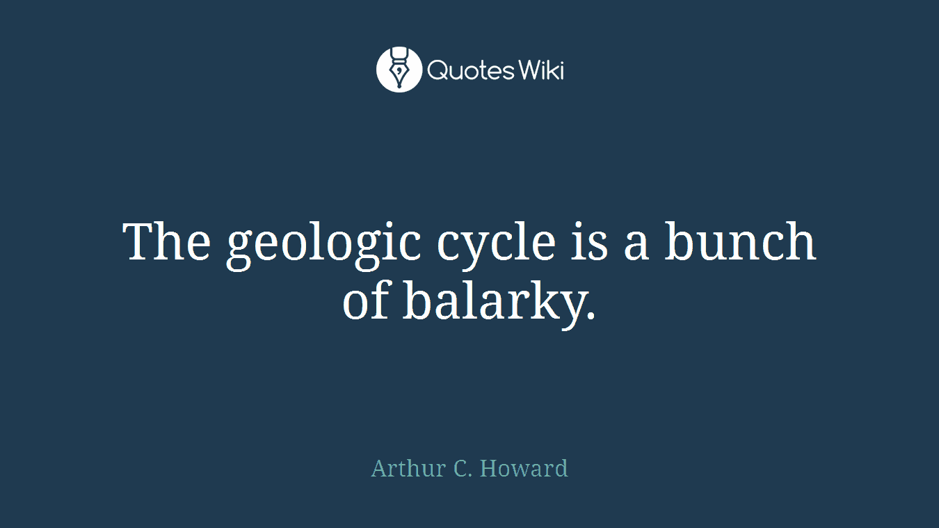 The geologic cycle is a bunch of balarky.