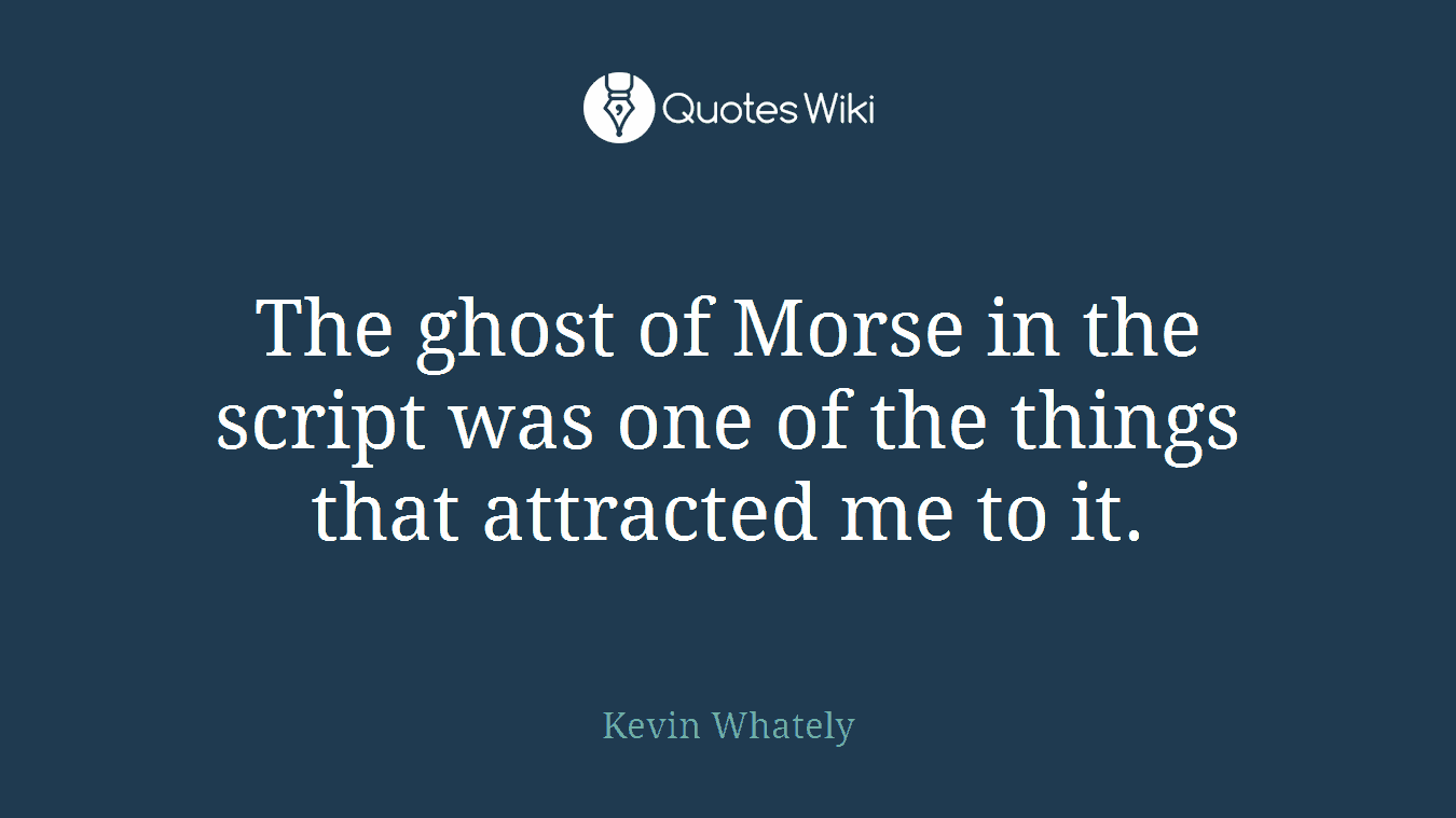The ghost of Morse in the script was one of the things that attracted me to it.