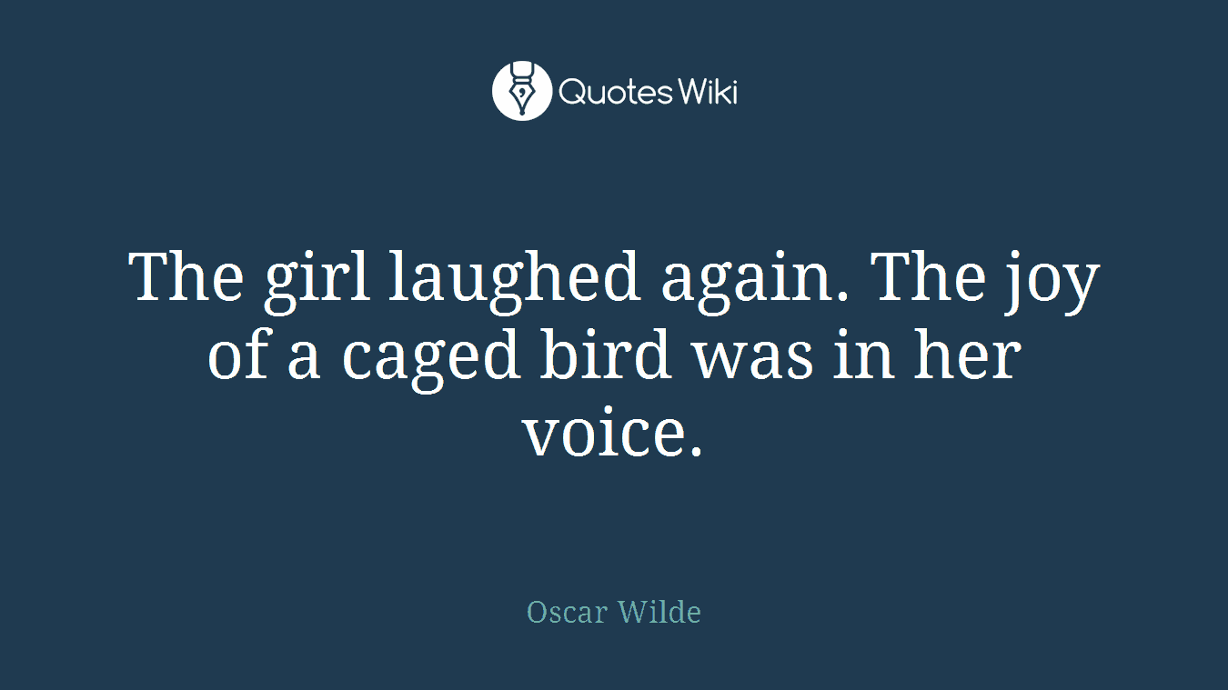The girl laughed again. The joy of a caged bird was in her voice.