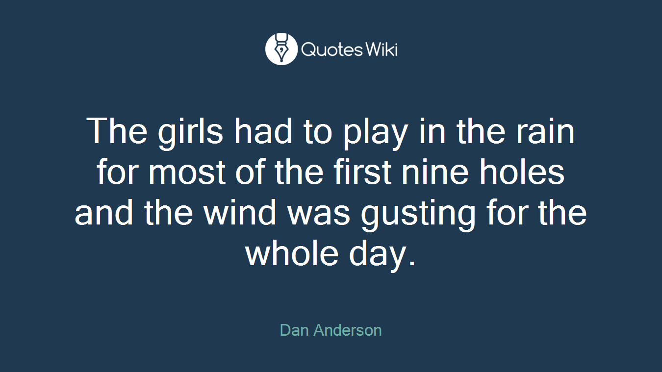 The girls had to play in the rain for most of the first nine holes and the wind was gusting for the whole day.