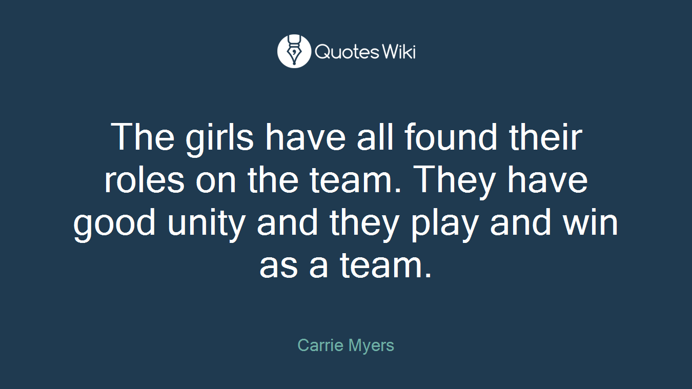 The girls have all found their roles on the team. They have good unity and they play and win as a team.