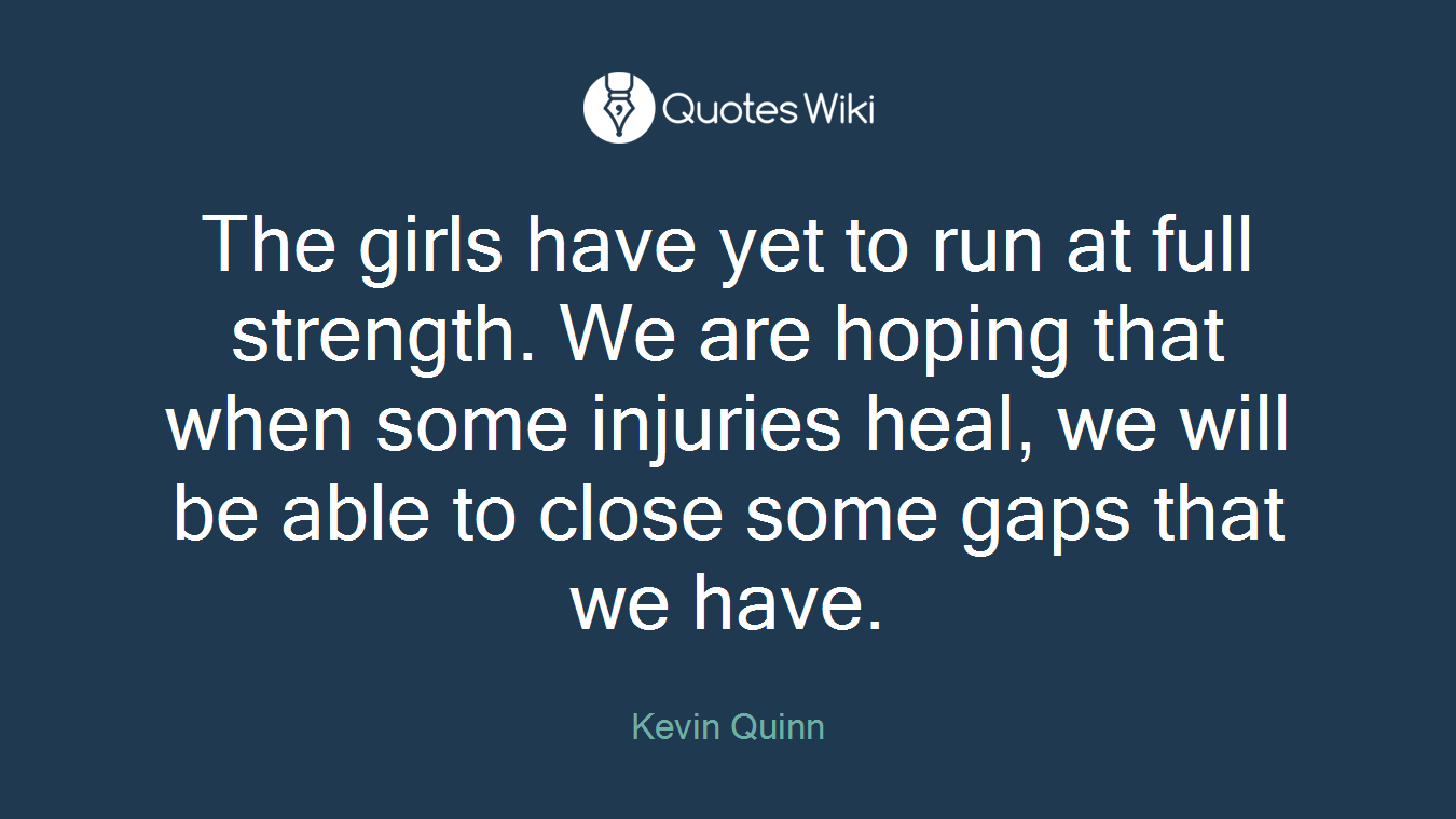 The girls have yet to run at full strength. We are hoping that when some injuries heal, we will be able to close some gaps that we have.