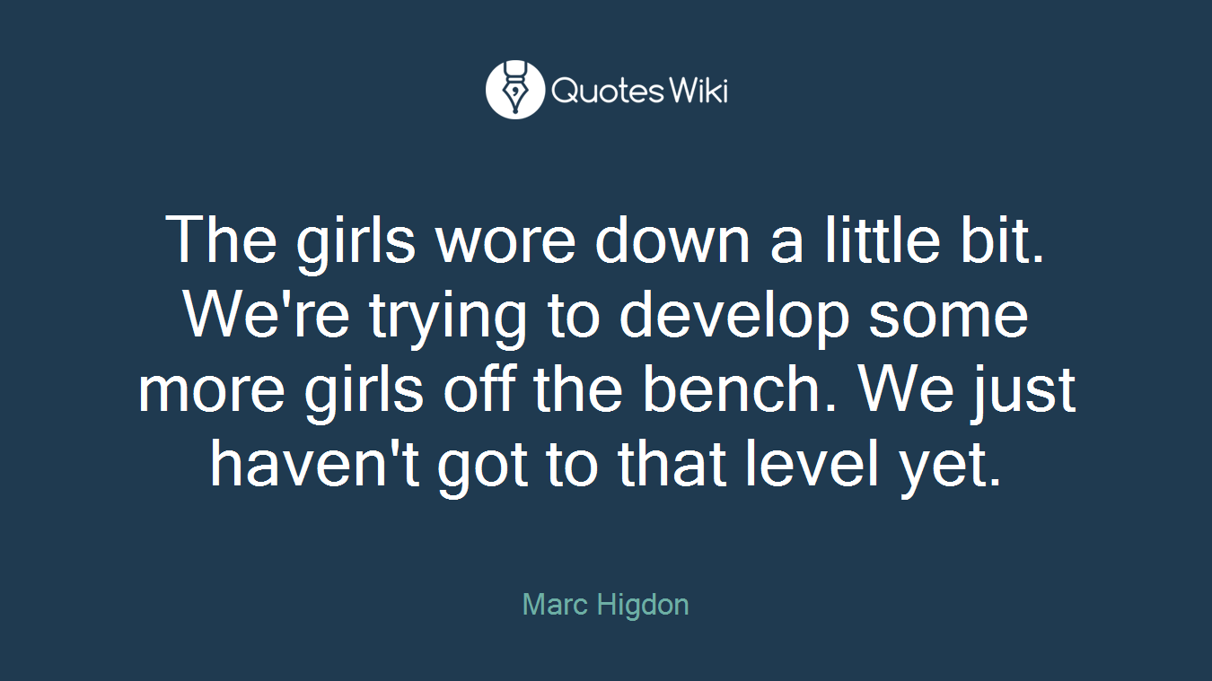 The girls wore down a little bit. We're trying to develop some more girls off the bench. We just haven't got to that level yet.