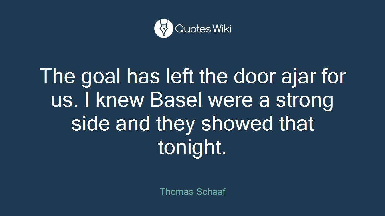 The goal has left the door ajar for us. I knew Basel were a strong side and they showed that tonight.