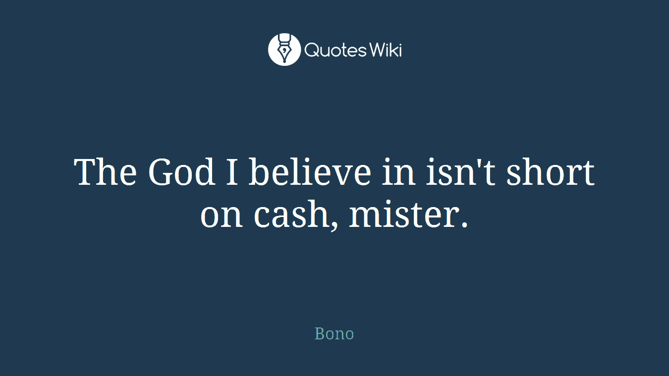 The God I believe in isn't short on cash, mister.