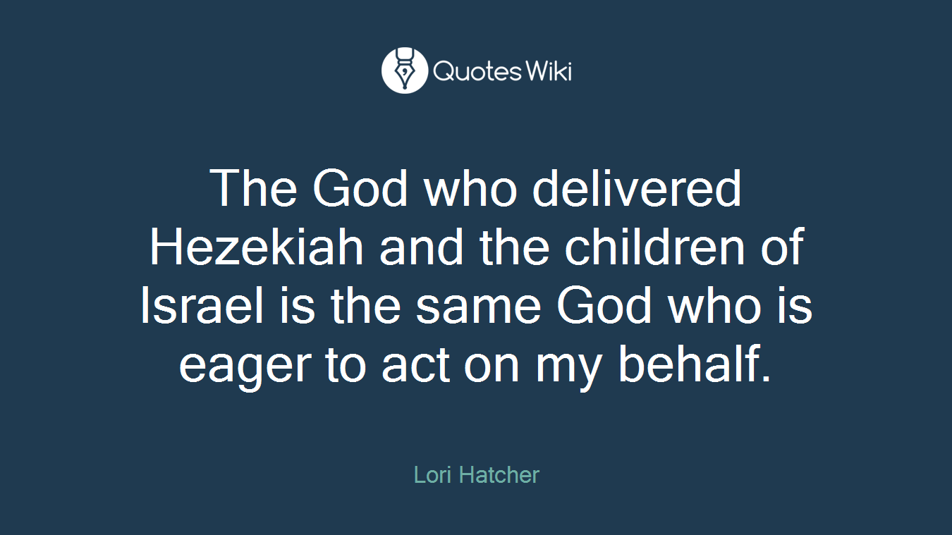 The God who delivered Hezekiah and the children of Israel is the same God who is eager to act on my behalf.