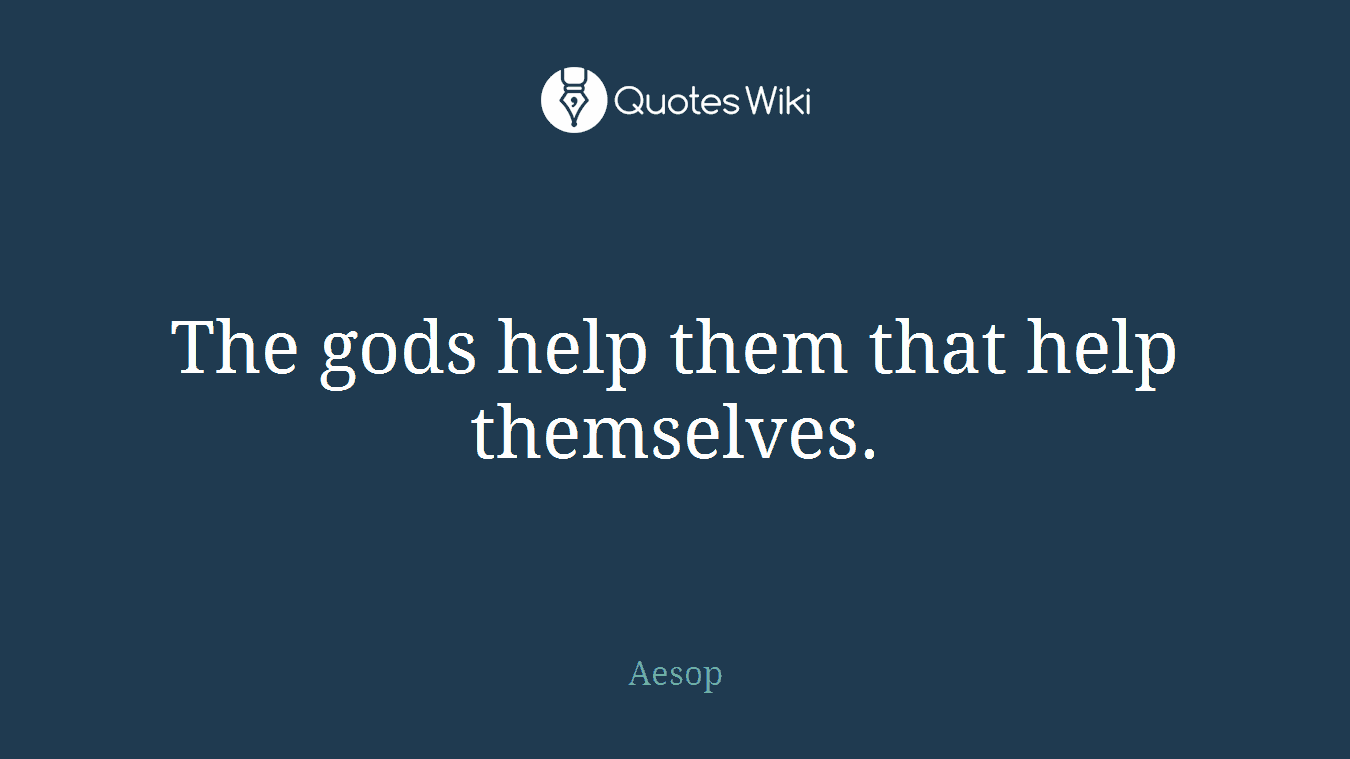 The gods help them that help themselves.