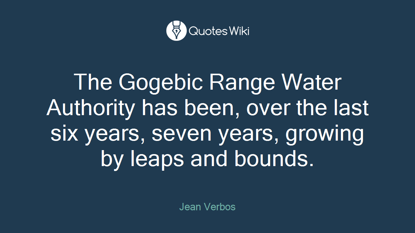 The Gogebic Range Water Authority has been, over the last six years, seven years, growing by leaps and bounds.