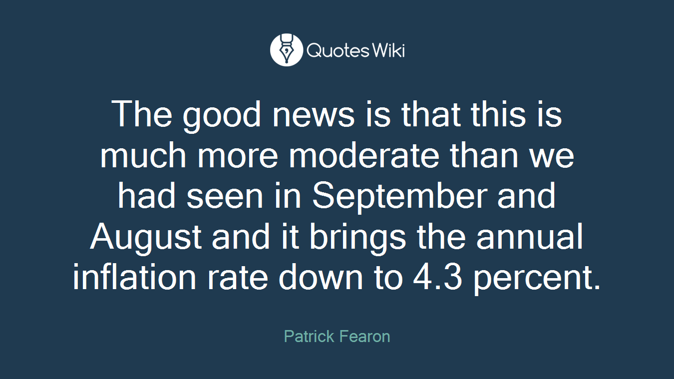 The good news is that this is much more moderate than we had seen in September and August and it brings the annual inflation rate down to 4.3 percent.