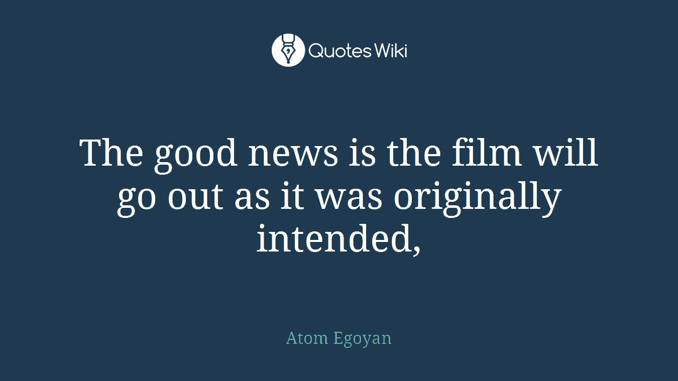 The good news is the film will go out as it was originally intended,