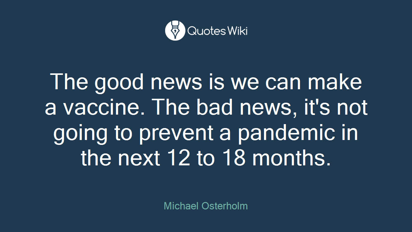 The good news is we can make a vaccine. The bad news, it's not going to prevent a pandemic in the next 12 to 18 months.