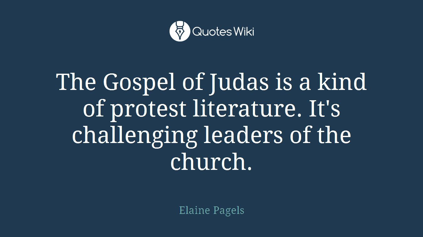The Gospel of Judas is a kind of protest literature. It's challenging leaders of the church.