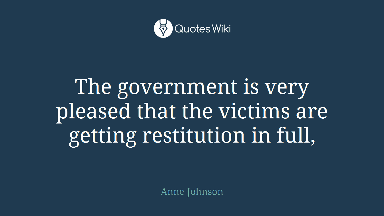 The government is very pleased that the victims are getting restitution in full,