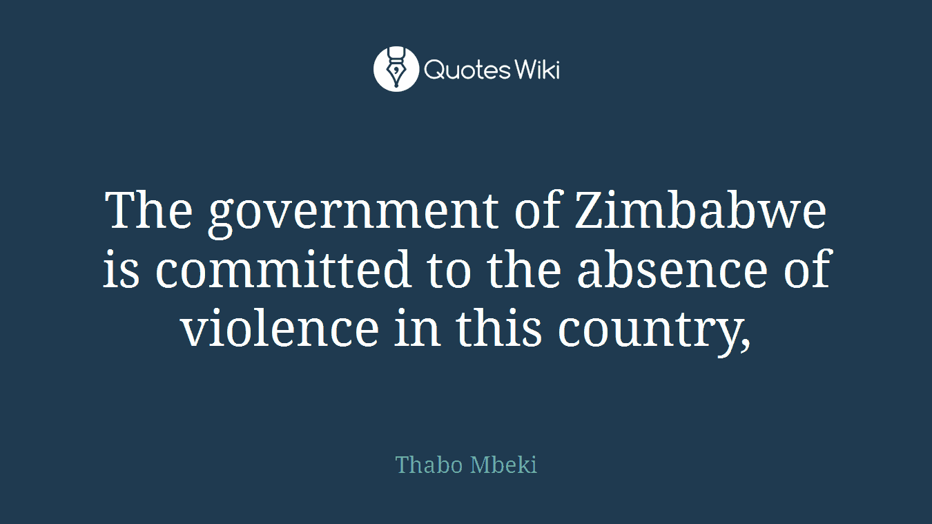 The government of Zimbabwe is committed to the absence of violence in this country,