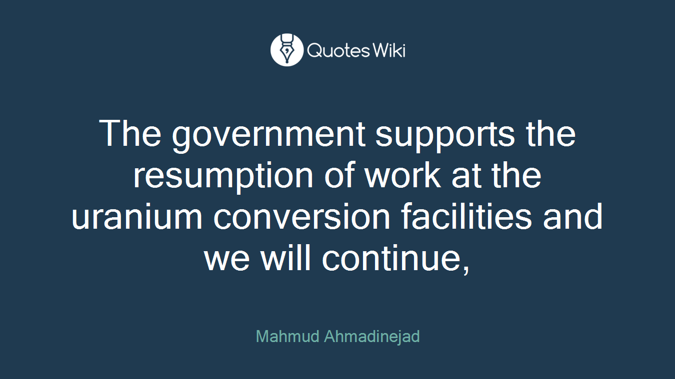 The government supports the resumption of work at the uranium conversion facilities and we will continue,