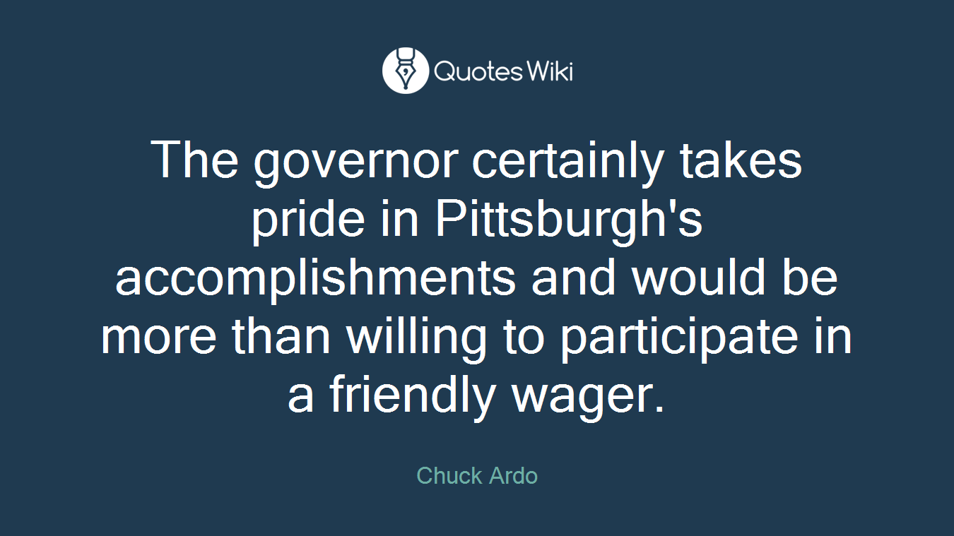 The governor certainly takes pride in Pittsburgh's accomplishments and would be more than willing to participate in a friendly wager.
