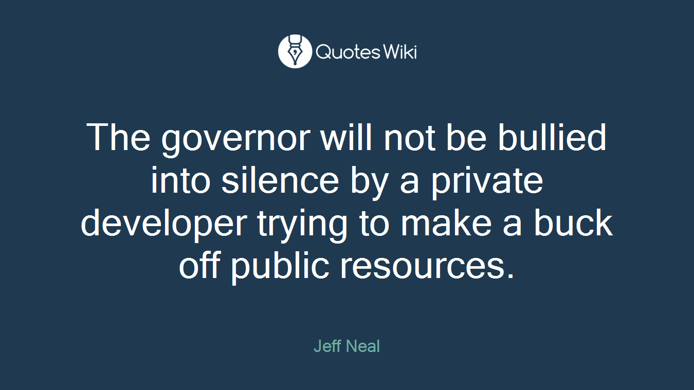 The governor will not be bullied into silence by a private developer trying to make a buck off public resources.