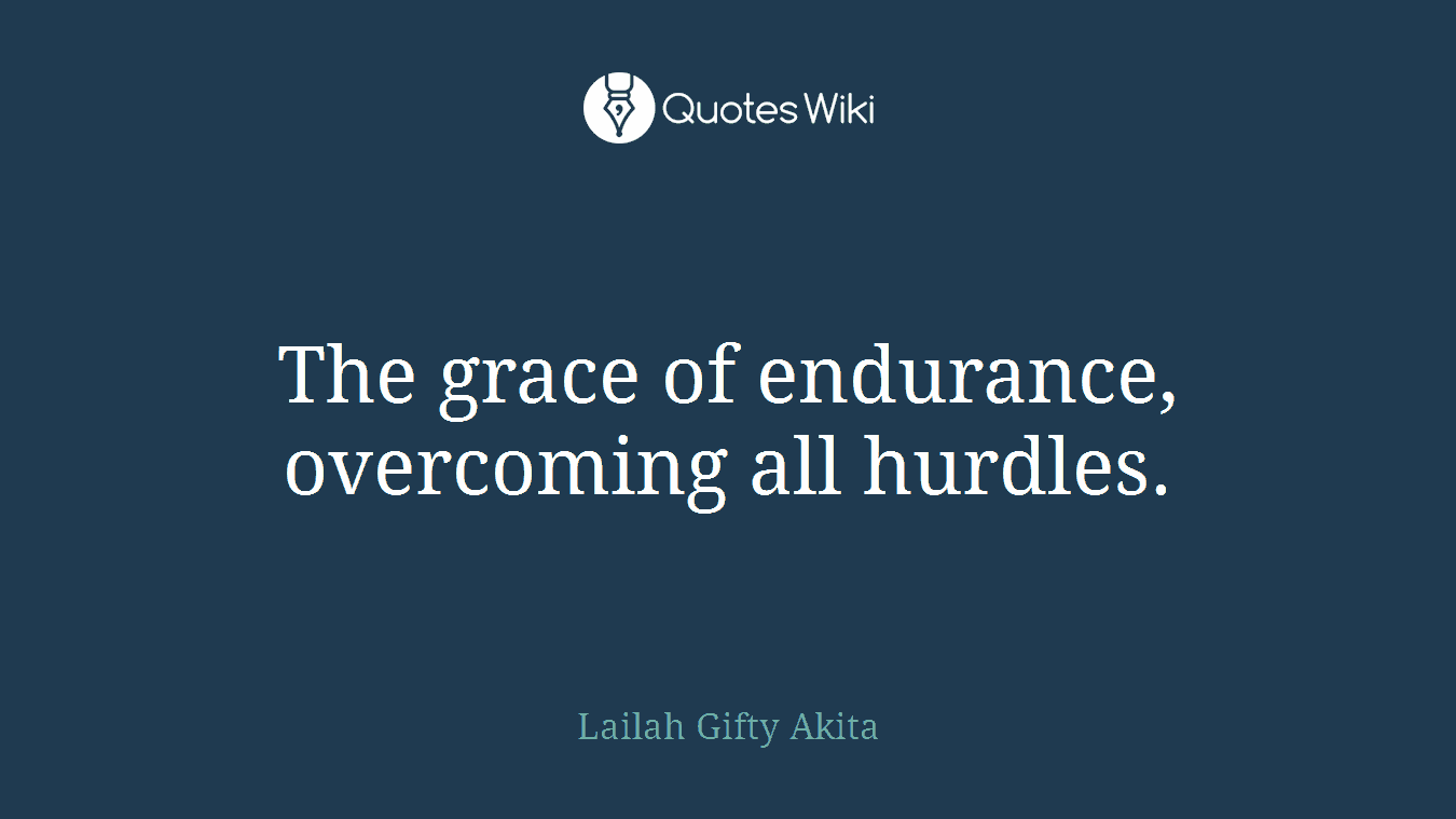 The grace of endurance, overcoming all hurdles.
