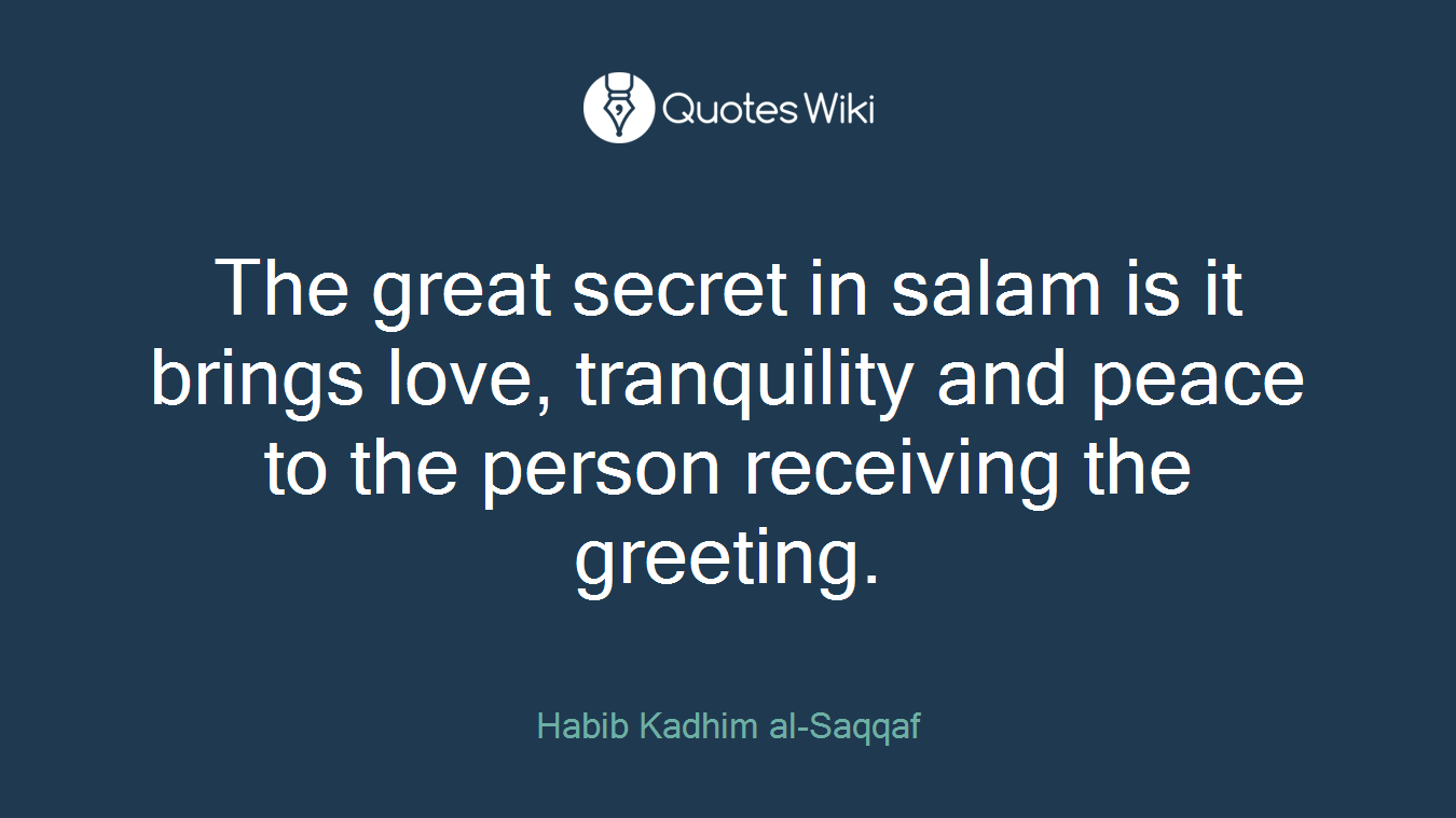 The great secret in salam is it brings love, tranquility and peace to the person receiving the greeting.