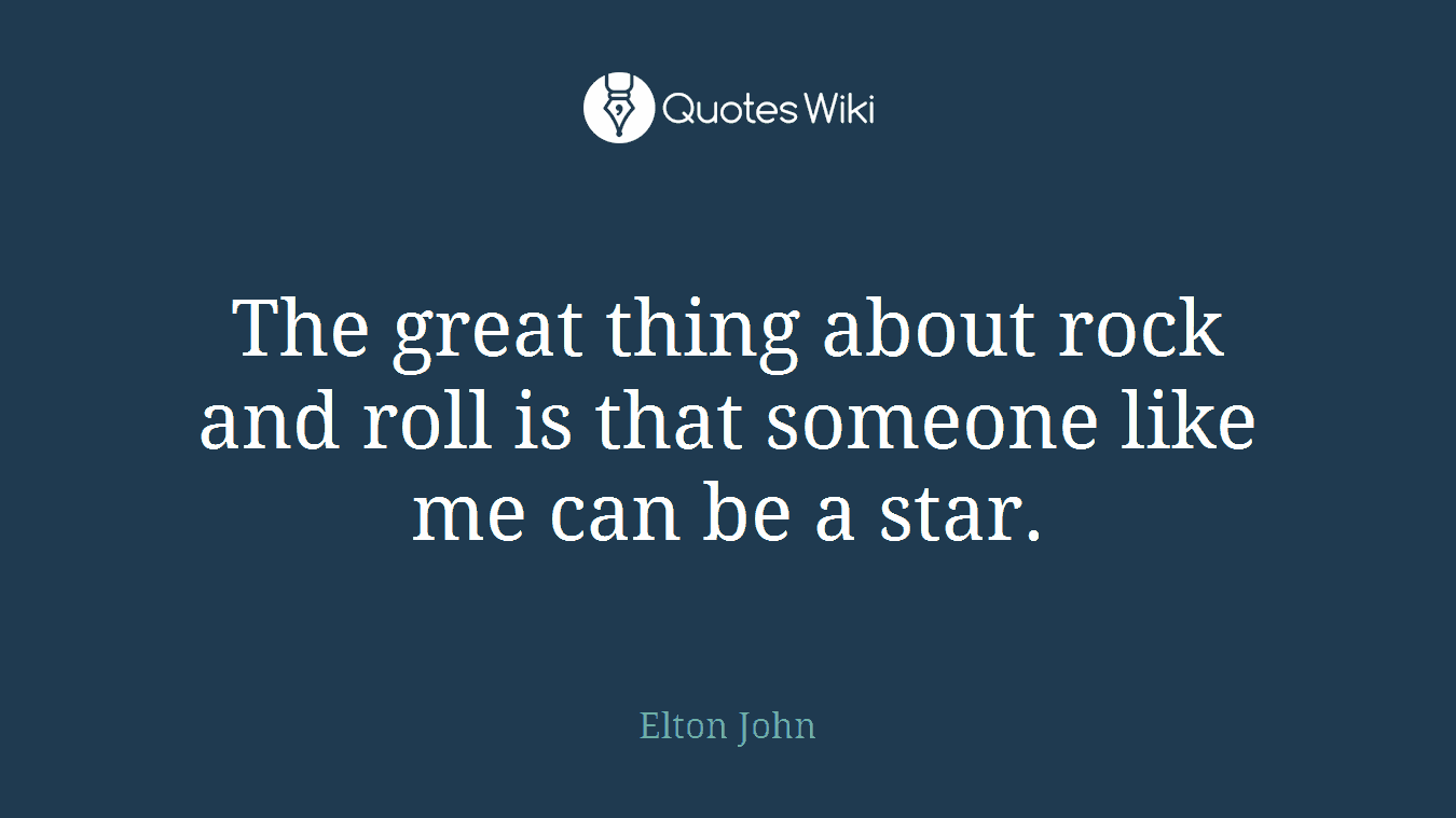 The great thing about rock and roll is that someone like me can be a star.