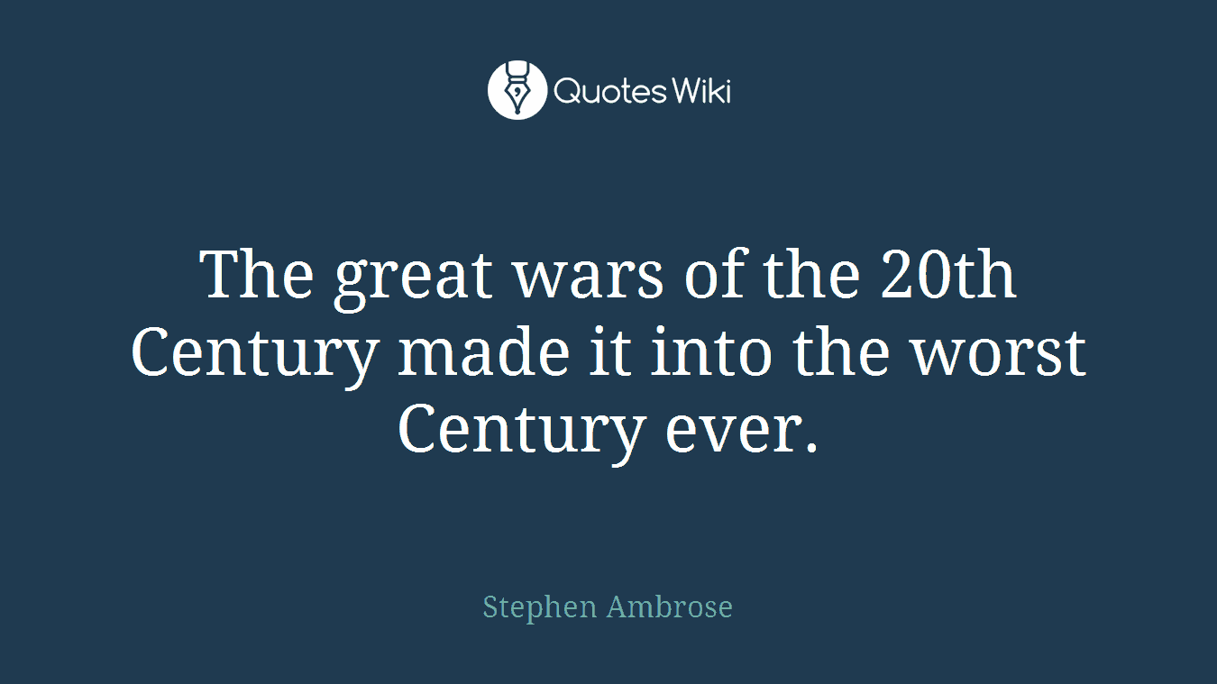 The great wars of the 20th Century made it into the worst Century ever.