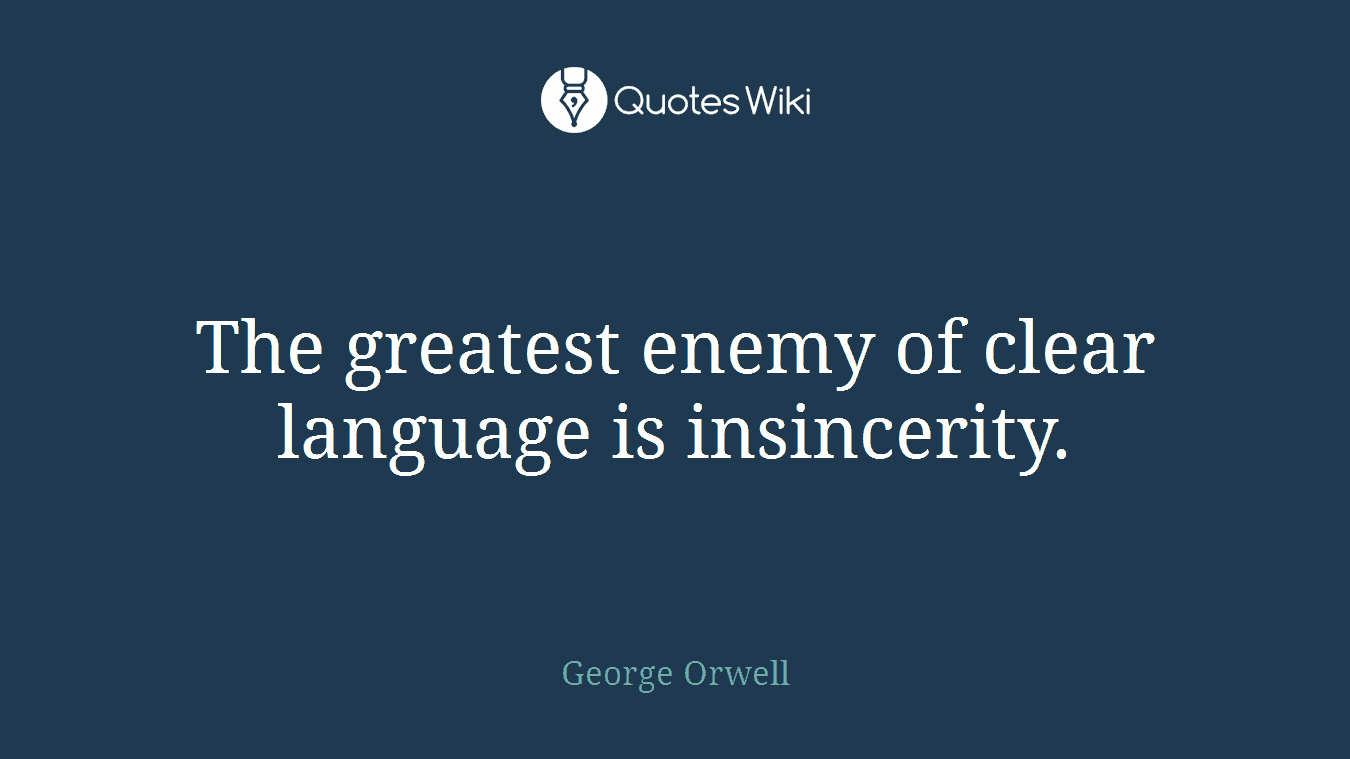The greatest enemy of clear language is insincerity.