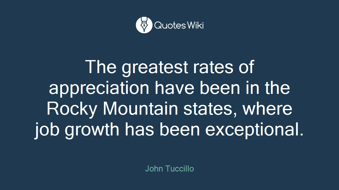 The greatest rates of appreciation have been in the Rocky Mountain states, where job growth has been exceptional.