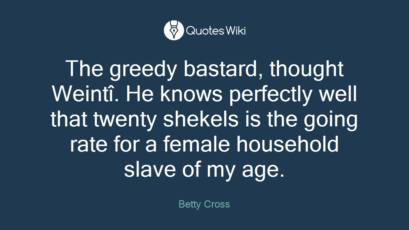 The greedy bastard, thought Weintî. He knows perfectly well that twenty shekels is the going rate for a female household slave of my age.