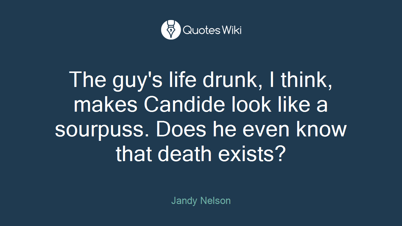 The guy's life drunk, I think, makes Candide look like a sourpuss. Does he even know that death exists?