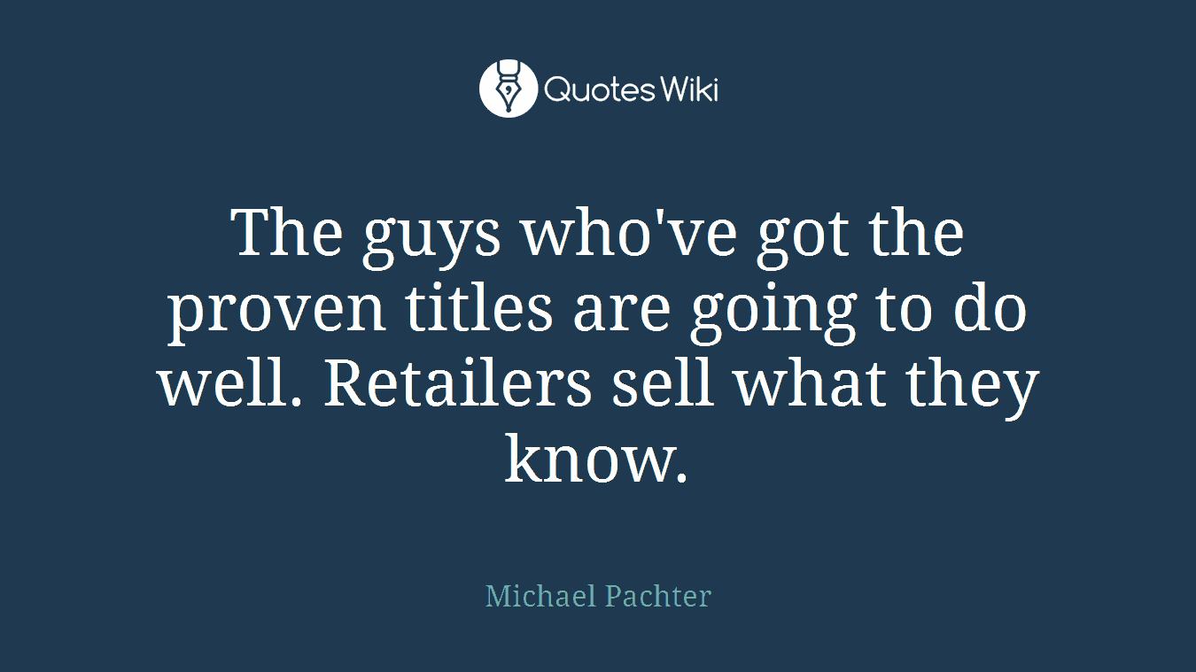 The guys who've got the proven titles are going to do well. Retailers sell what they know.