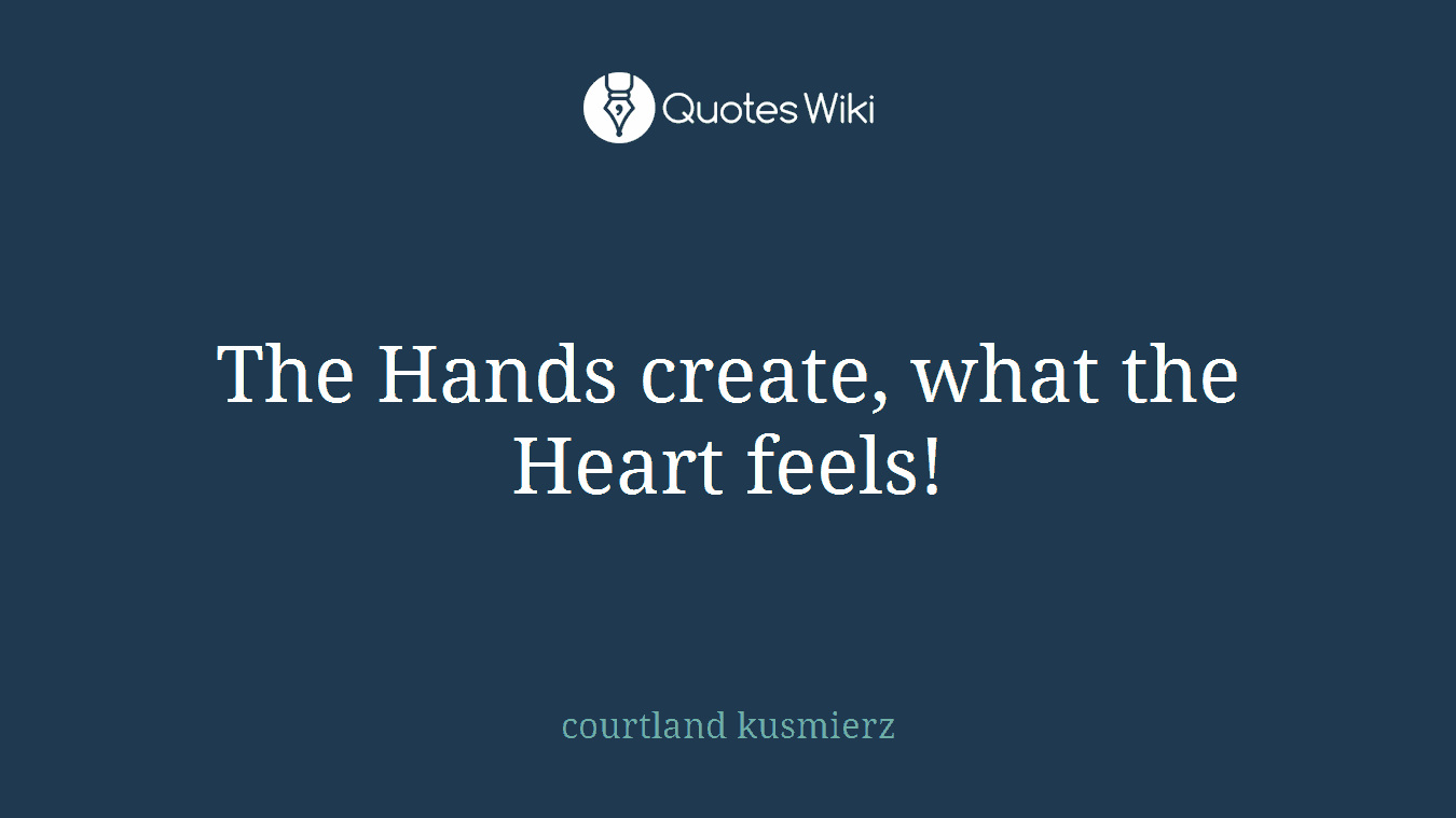 The Hands create, what the Heart feels!