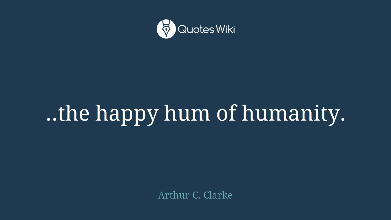 ..the happy hum of humanity.