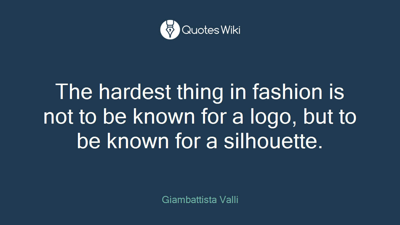The hardest thing in fashion is not to be known for a logo, but to be known for a silhouette.
