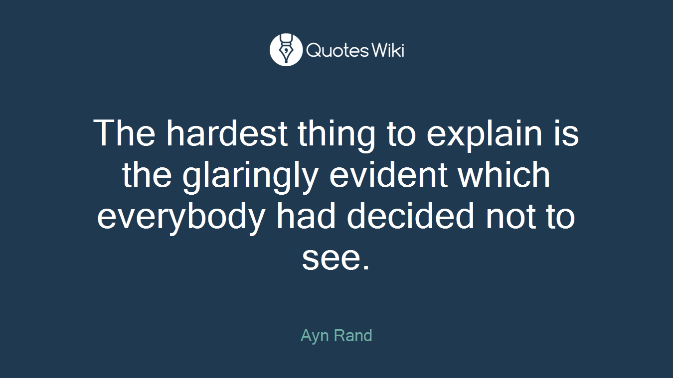 The hardest thing to explain is the glaringly evident which everybody had decided not to see.